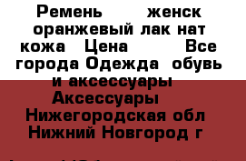 Ремень Mayer женск оранжевый-лак нат кожа › Цена ­ 500 - Все города Одежда, обувь и аксессуары » Аксессуары   . Нижегородская обл.,Нижний Новгород г.